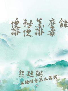 便秘怎么能快速排便排毒