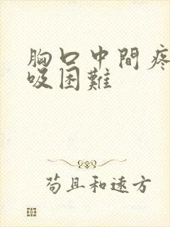 胸口中间疼且呼吸困难