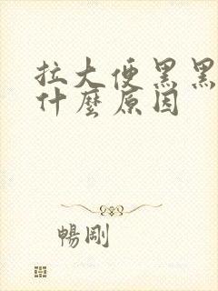 拉大便黑黑的是什么原因