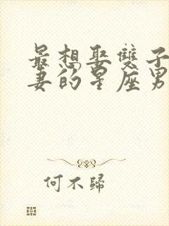 最想娶双子女为妻的星座男