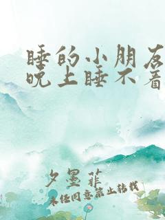 睡的小朋友经常晚上睡不着