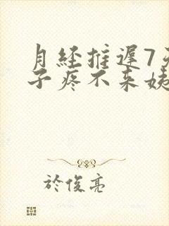 月经推迟7天肚子疼不来姨妈怎么回事