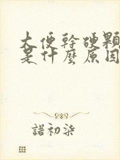 大便干硬颗粒状是什么原因