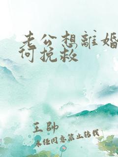 老公想离婚我如何挽救