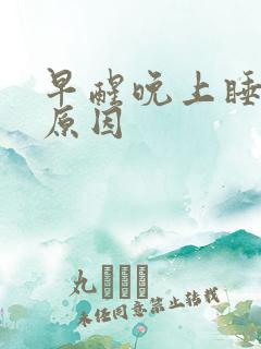 早醒晚上睡不着原因