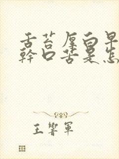 舌苔厚白早上口干口苦是怎么回事