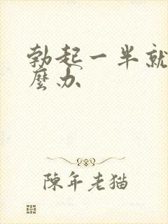 勃起一半就软怎么办