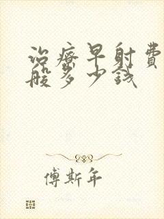 治疗早射费用一般多少钱