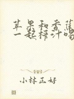 苹果和香蕉可以一起榨汁喝吗