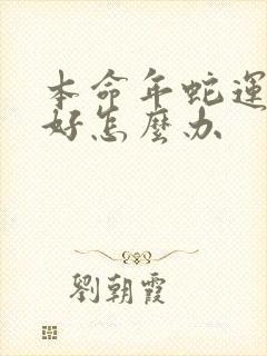 本命年蛇运气不好怎么办