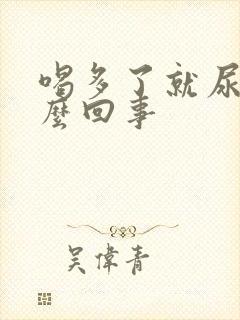 喝多了就尿床怎么回事