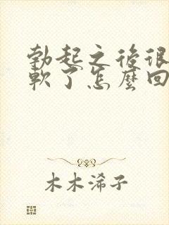 勃起之后很快就软了怎么回事