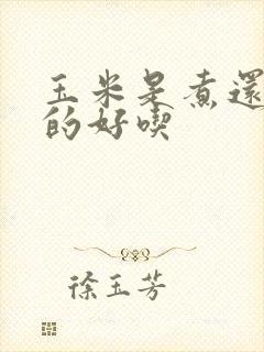 玉米是煮还是蒸的好吃