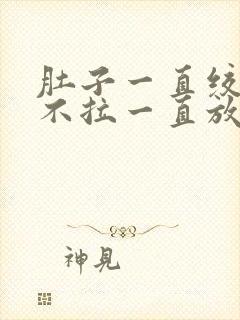 肚子一直绞痛又不拉一直放屁