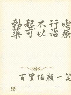 勃起不行吃什么药可以治疗