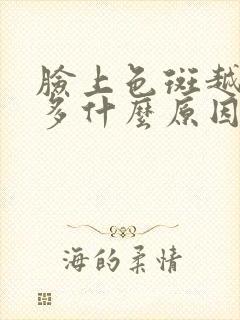 脸上色斑越来越多什么原因