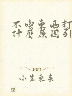 不吃东西打嗝是什么原因引起的