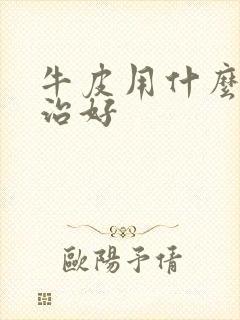 牛皮用什么方法治好