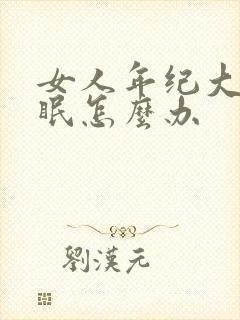 女人年纪大了失眠怎么办