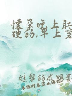 怀孕晚上肚子硬硬的,早上变软