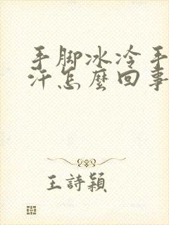 手脚冰冷手心出汗怎么回事