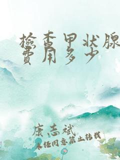 检查甲状腺大概费用多少