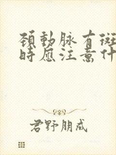 颈动脉有斑块平时应注意什么