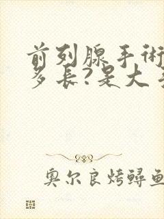 前列腺手术时间多长?是大手术吗