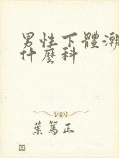 男性下体潮湿挂什么科