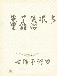 患了失眠多梦哪里能治