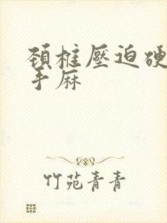 颈椎压迫硬膜囊手麻