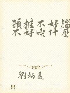 颈椎不好脑供血不好吃什么药好