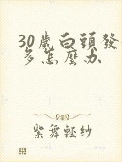 30岁白头发很多怎么办