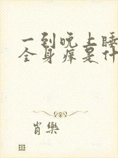 一到晚上睡觉就全身痒是什么情况