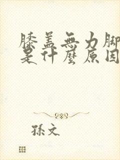 膝盖无力脚发麻是什么原因