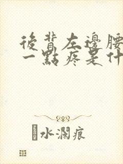 后背左边腰上边一点疼是什么原因