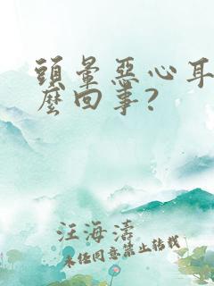 头晕恶心耳鸣怎么回事?