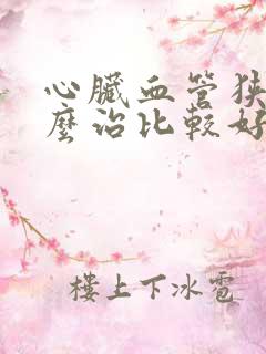 心脏血管狭窄怎么治比较好