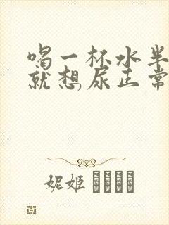 喝一杯水半小时就想尿正常吗