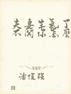 夫妻生气了老公不哄你怎么办