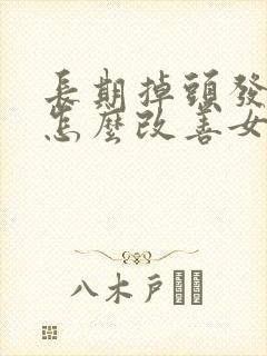 长期掉头发严重怎么改善女