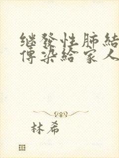 继发性肺结核会传染给家人吗