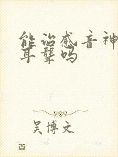 能治感音神经性耳聋吗