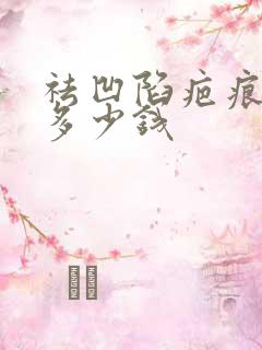 祛凹陷疤痕需要多少钱