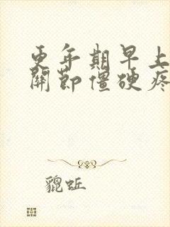 更年期早上手指关节僵硬疼是什么原因