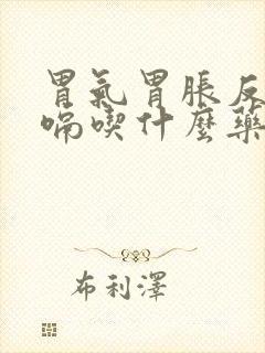 胃气胃胀反酸打嗝吃什么药效果好