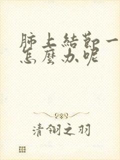 肺上结节一直咳怎么办呢