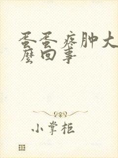 蛋蛋疼肿大是怎么回事