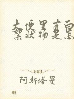 大便里有白色的絮状物是怎么回事