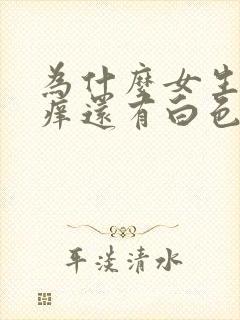 为什么女生下面痒还有白色豆腐渣怎么办